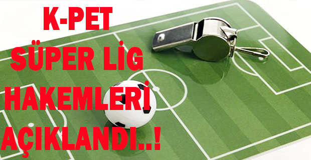 K-Pet Süper Lig'de 27.Hafta Hakemleri Açıklandı..!